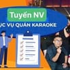 Tuyển NV phục vụ KARAOKE ko yêu cầu kinh nghiệm ĐI LÀM NGAY