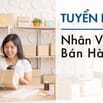 CHI NHÁNH MỚI TUYỂN NAM/NỮ BÁN HÀNG - đi làm ngay - Thu nhập tốt. 
