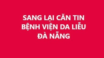 Cần Sang Lại Căn Tin Bệnh Viện Da Liễu Đà Nẵng