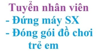 Cơ sở sản xuất đồ chơi tuyển nhân viên làm máy, đóng gói, 18-50 tuổi