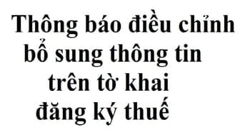 Thông báo điều chỉnh, bổ sung thông tin trên tờ khai đăng ký thuế