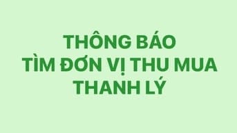 THÔNG BÁO TÌM ĐƠN VỊ THU MUA THANH LÝ
