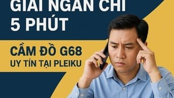 BẠN CẦN XOAY VỐN NHANH - ĐẾN NGAY CẦM ĐỒ G68