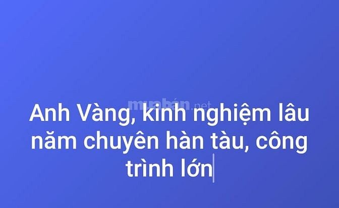 Anh Vàng, chuyên hàn các công trình lớn(hàn tàu), mong tìm việc Quận 2