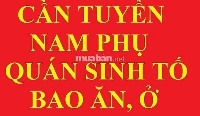 TUYỂN NAM PHỤ QUÁN SINH TỐ, BAO ĂN Ở, KHÔNG THU PHỤ PHÍ, LÀM TÂN BÌNH