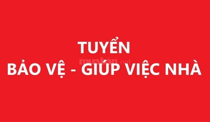 Cần tuyển Bảo vệ ăn ở lại và Nữ giúp việc nhà