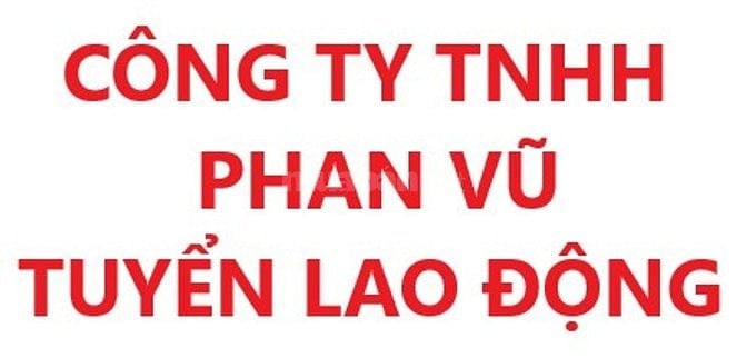 Công ty TNHH Phan vũ cần tuyển lao động.