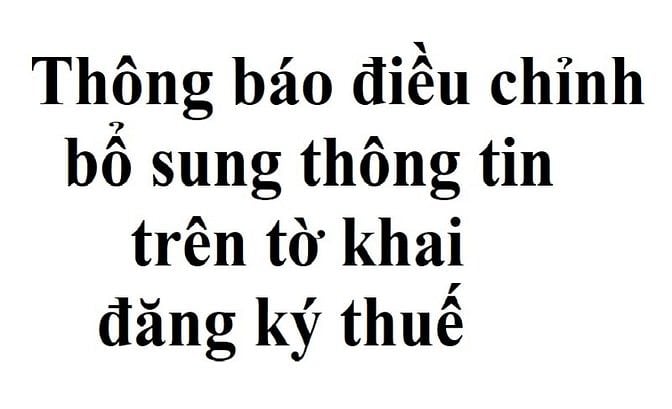Thông báo điều chỉnh, bổ sung thông tin trên tờ khai đăng ký thuế