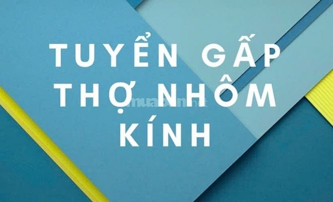 CTY Nhôm Kính Phúc Thịnh Phát tuyển 3 thợ phụ &  1 thợ chính