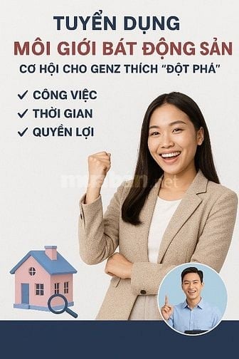 TUYỂN DỤNG MÔI GIỚI BẤT ĐỘNG SẢN – CƠ HỘI CHO GENZ THÍCH “ĐỘT PHÁ” 