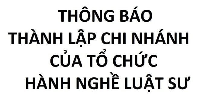 THÔNG BÁO THÀNH LẬP CHI NHÁNH CỦA TỔ CHỨC HÀNH NGHỀ LUẬT SƯ