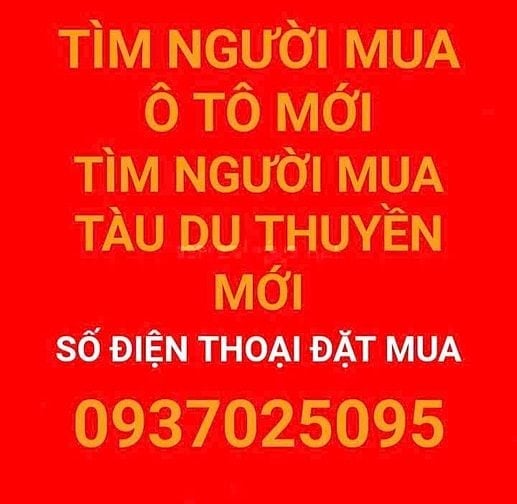 TÌM NGƯỜI MUA Ô TÔ MỚI TÌM NGƯỜI MUA TÀU  DU THUYỀN MỚI 