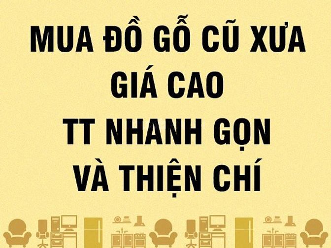 Thu mua đồ gỗ cũ xưa giá cao, thanh toán nhanh gọn và thiện chí