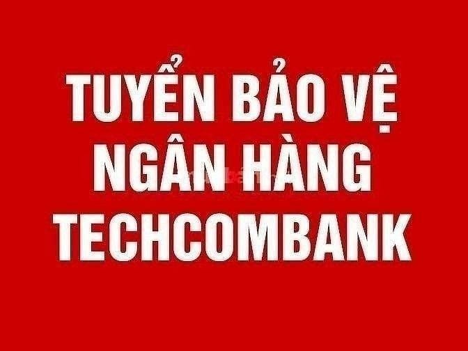 Tuyển bảo vệ - lương cao cho ngân hàng Techcombank 57861166 Tuyển bảo vệ - lương cao cho ngân hàng Techcombank