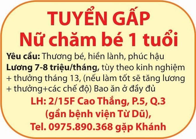 Tuyển gấp nữ chăm bé 1 tuổi
Yêu cầu:
Thương bé, hiền lành, phúc hậu 49763458 Tuyển gấp nữ chăm bé 1 tuổi
Yêu cầu:
Thương bé, hiền lành, phúc hậu