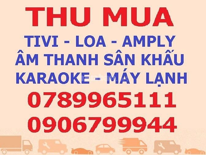 Chuyên thu mua các loại tivi, loa, âm ly, máy lạnh, âm thanh sân khấu 59312451 Chuyên thu mua các loại tivi, loa, âm ly, máy lạnh, âm thanh sân khấu