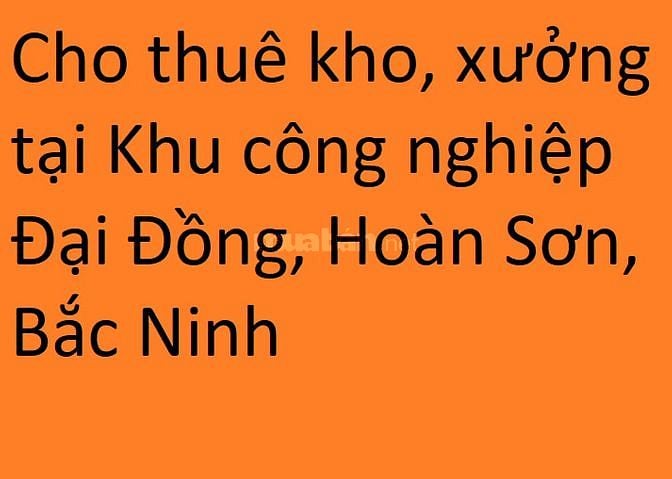 Cho thuê kho, xưởng tại khu công nghiệp Đại Đồng, Hoàn Sơn, Bắc Ninh 60027785 Cho thuê kho, xưởng tại khu công nghiệp Đại Đồng, Hoàn Sơn, Bắc Ninh