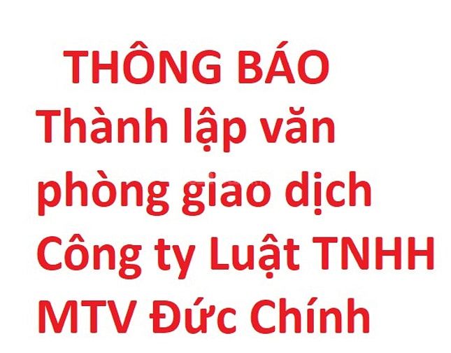 Thông báo thành lập VP giao dịch Công ty Luật TNHH MTV Đức Chính