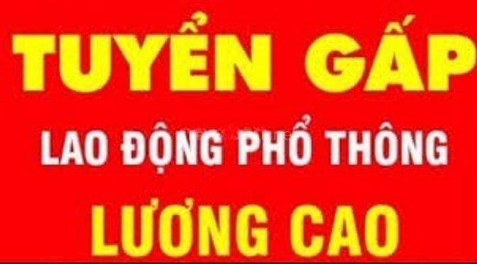 CẦN TUYỂN NAM ,NỮ LAO ĐỘNG PHỔ THÔNG ĐI LÀM NGAY