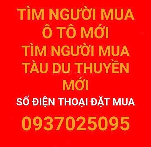 TÌM NGƯỜI MUA Ô TÔ MỚI TÌM NGƯỜI MUA TÀU  DU THUYỀN MỚI 