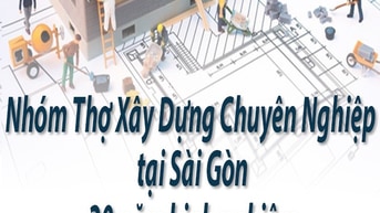 Nhóm Thợ Xây Dựng Chuyên Nghiệp tại Sài Gòn - 20 năm kinh nghiệm