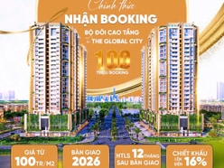 NHẬN BOOKING ĐỢT ĐẦU TIÊN CĂN HỘ THE GLOBAL CITY GIÁ TỐT NHẤT CK 16%.