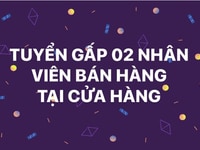 Cửa hàng cần thêm 02 vị trí bán hàng Cửa hàng cần thêm 02 vị trí bán hàng