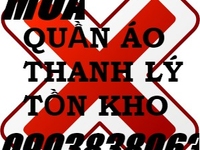 Cần mua hàng tồn kho thanh lý quần áo chợ sỉ, hàng thiết kế,nhập khẩu Cần mua hàng tồn kho thanh lý quần áo chợ sỉ, hàng thiết kế,nhập khẩu