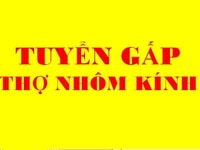 Cần gấp 3 thợ nhôm kính có tay nghề đi làm ngay Cần gấp 3 thợ nhôm kính có tay nghề đi làm ngay