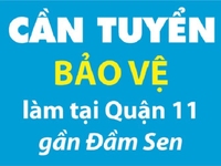 Cần tuyển bảo vệ nội làm tại Quận 11 gần Đầm Sen