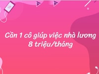 Cần 01 cô giúp việc lương tháng 8 triệu/tháng, sẽ được hướng dẫn thêm