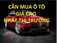 Mua xe ô tô giá cực cao, trao đổi xe ô tô giá hợp lý