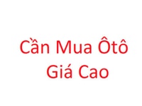 Mua xe, liên hệ để được bán giá cao Mua xe, liên hệ để được bán giá cao