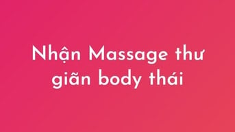 Nhận làm dịch vụ massage thư giãn, body thái, phục vụ tại nhà