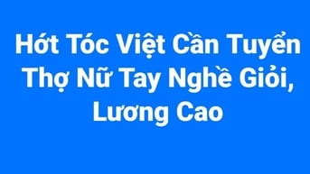 Hớt tóc Việt cần gấp thợ nữ, tay nghề giỏi, làm việc lâu năm