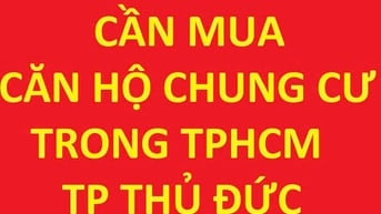 CẦN MUA CĂN HỘ CHUNG CƯ khu vực thành phố Hồ Chí Minh - Thủ Đức