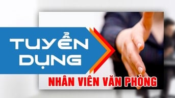 CẦN BỔ SUNG NHÂN VIÊN HÀNH CHÍNH VĂN PHÒNG 