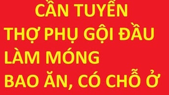 Tuyển gấp thợ phụ gội đầu, làm móng, bao ăn, có chỗ ở lại