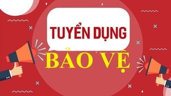  TUYỂN DỤNG NHÂN VIÊN BẢO VỆ + NHÂN VIÊN THU PHÍ