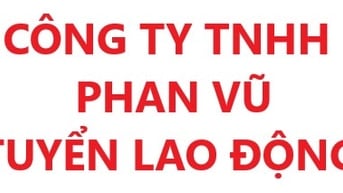 Công ty TNHH Phan vũ cần tuyển lao động.