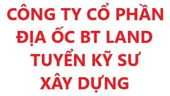 CÔNG TY CỔ PHẦN ĐỊA ỐC BT LAND, TUYỂN DỤNG KỸ SƯ XÂY DỰNG