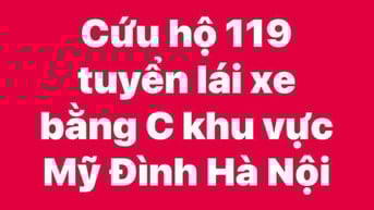 Cứu hộ 119 tuyển lái xe bằng C khu vực Mỹ Đình Hà Nội