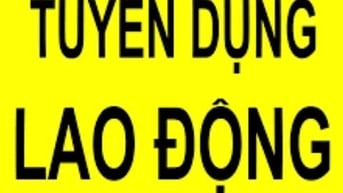 Cần tuyển Nam nữ lao động phổ thông 