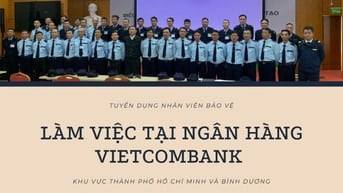 Tuyển Dụng Bảo Vệ Ngân Hàng Vietcombank Tp.Hồ Chí Minh và Bình Dương 