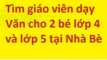 Tìm giáo viên dạy Văn cho hai bé gái trình độ lớp 4- lớp 5, Nhà Bè