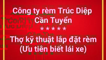 CÔNG TY RÈM TRÚC DIỆP CẦN TUYỂN THỢ KỸ THUẬT LẮP ĐẶT RÈM