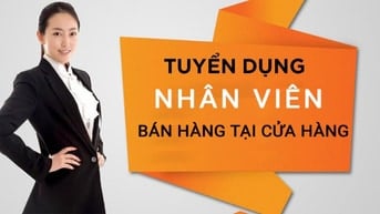 CHUỖI CỬA HÀNG MỚI CẦN TUYỂN NHÂN VIÊN BÁN HÀNG 