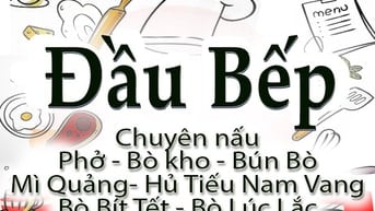 Đầu Bếp Chuyên Nấu : Phở, Bò Kho, Bún Bò, Mì Quảng, Hủ Tiếu Nam Vang 
