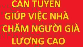 GĐ sếp tuyến gấp giúp việc đi về, ở lại, chăm người già, lương cao