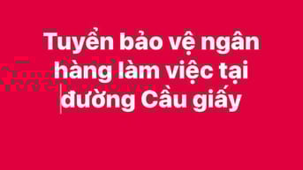 Tuyển bảo vệ Ngân hàng TMCP, Làm việc tại đường Cầu Giấy